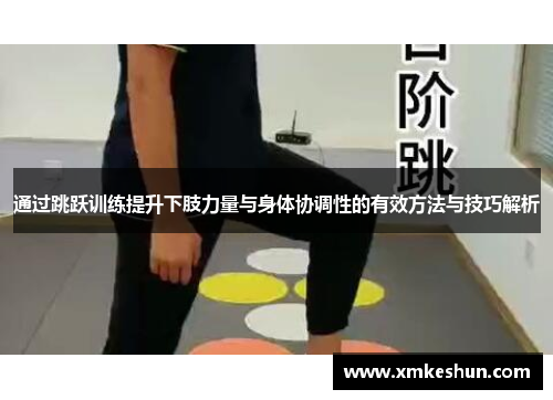 通过跳跃训练提升下肢力量与身体协调性的有效方法与技巧解析