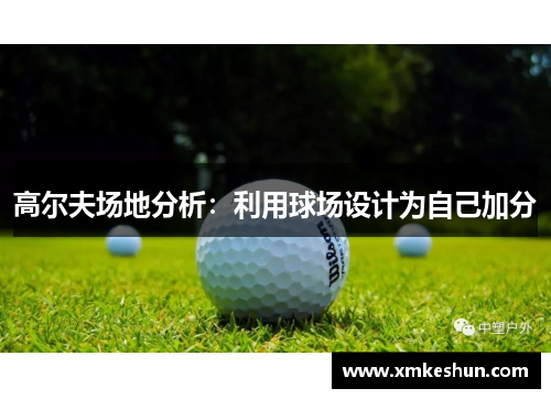 高尔夫场地分析：利用球场设计为自己加分